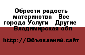 Обрести радость материнства - Все города Услуги » Другие   . Владимирская обл.